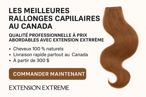 Les meilleures rallonges capillaires au Canada : qualité professionnelle à prix abordables avec Extension Extrême